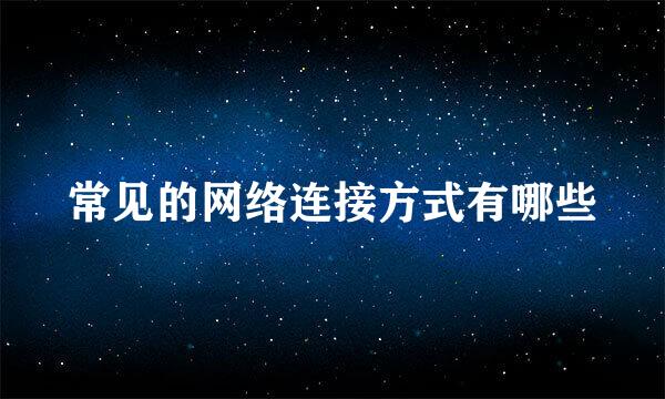常见的网络连接方式有哪些