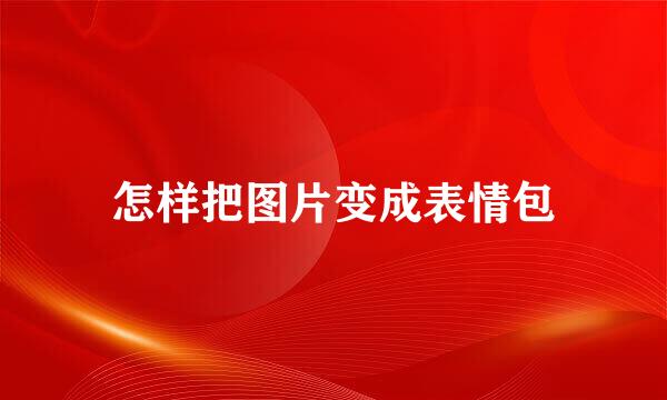 怎样把图片变成表情包