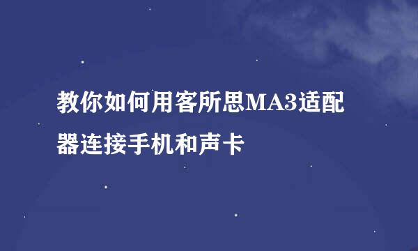 教你如何用客所思MA3适配器连接手机和声卡