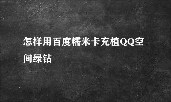 怎样用百度糯米卡充植QQ空间绿钻