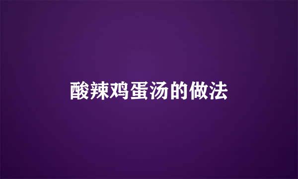 酸辣鸡蛋汤的做法