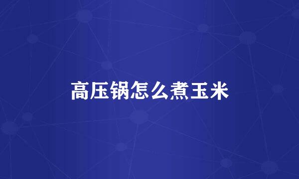 高压锅怎么煮玉米