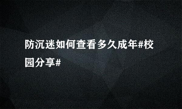 防沉迷如何查看多久成年#校园分享#