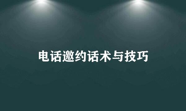 电话邀约话术与技巧