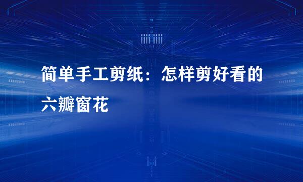 简单手工剪纸：怎样剪好看的六瓣窗花