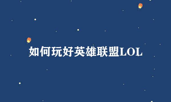 如何玩好英雄联盟LOL