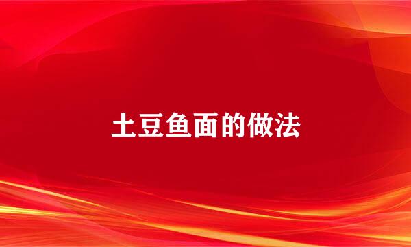 土豆鱼面的做法