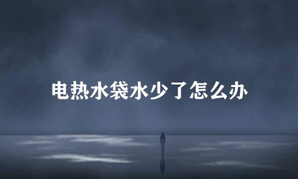 电热水袋水少了怎么办