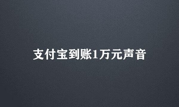支付宝到账1万元声音