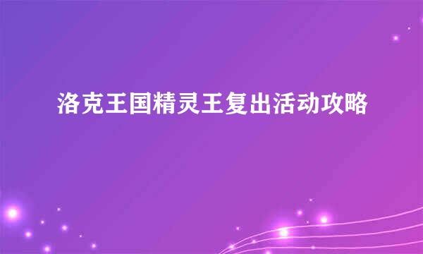 洛克王国精灵王复出活动攻略