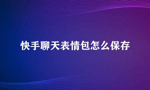 快手聊天表情包怎么保存