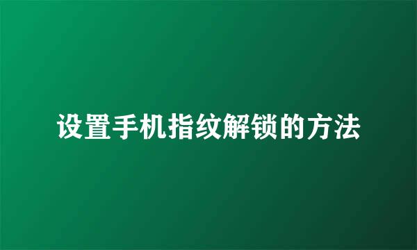 设置手机指纹解锁的方法