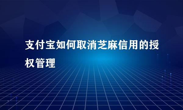 支付宝如何取消芝麻信用的授权管理