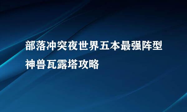 部落冲突夜世界五本最强阵型神兽瓦露塔攻略