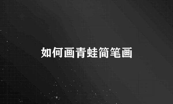如何画青蛙简笔画