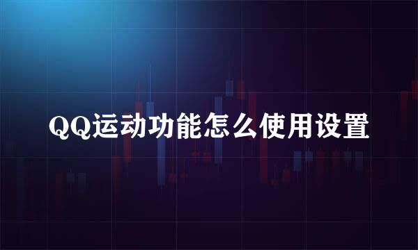 QQ运动功能怎么使用设置