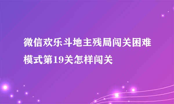 微信欢乐斗地主残局闯关困难模式第19关怎样闯关
