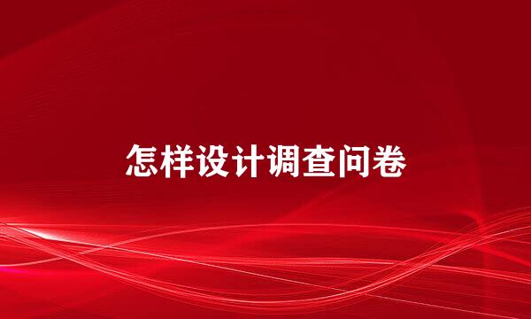 怎样设计调查问卷