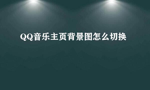 QQ音乐主页背景图怎么切换