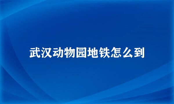 武汉动物园地铁怎么到