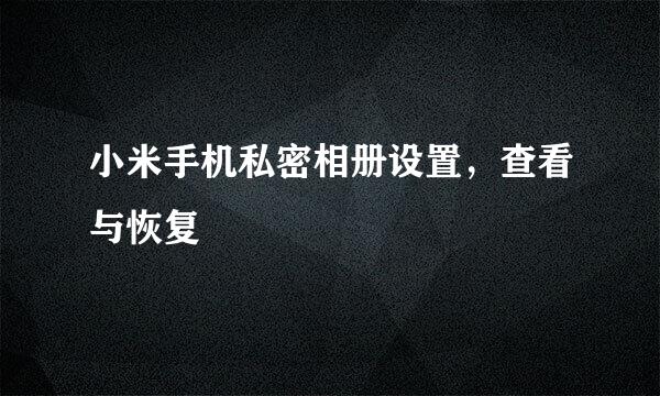 小米手机私密相册设置,查看与恢复