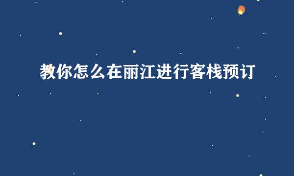 教你怎么在丽江进行客栈预订