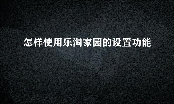 怎样使用乐淘家园的设置功能