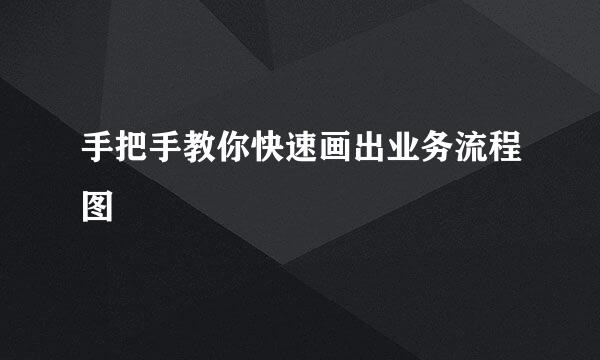 手把手教你快速画出业务流程图