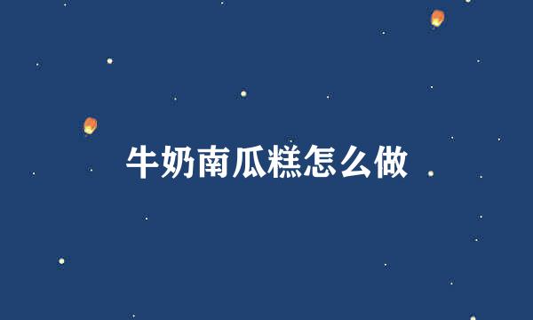 牛奶南瓜糕怎么做