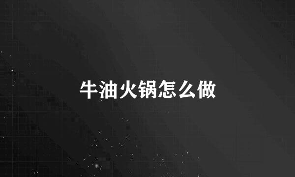 牛油火锅怎么做