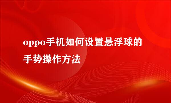 oppo手机如何设置悬浮球的手势操作方法