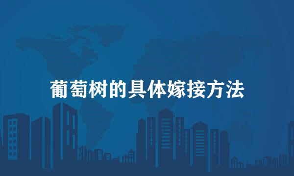 葡萄树的具体嫁接方法