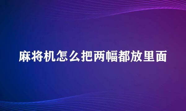 麻将机怎么把两幅都放里面