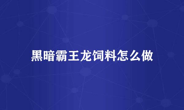 黑暗霸王龙饲料怎么做