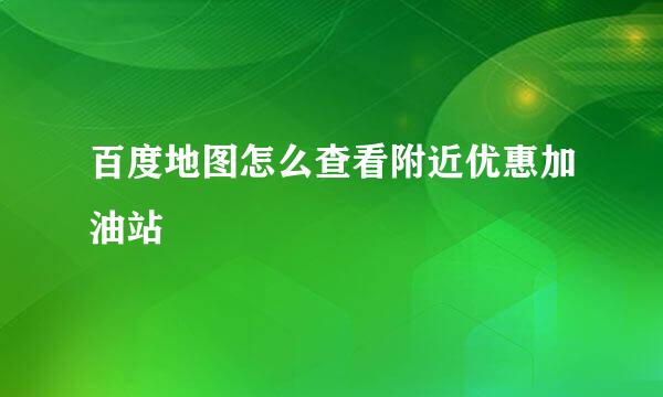 百度地图怎么查看附近优惠加油站