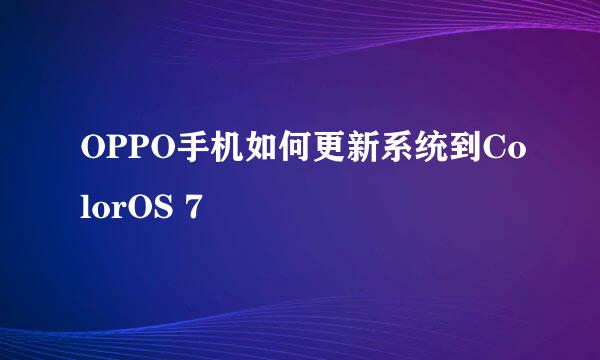 OPPO手机如何更新系统到ColorOS 7