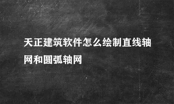 天正建筑软件怎么绘制直线轴网和圆弧轴网