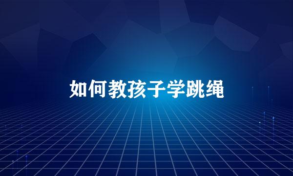 如何教孩子学跳绳