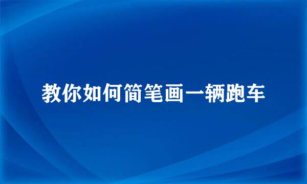 教你如何简笔画一辆跑车