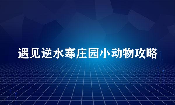 遇见逆水寒庄园小动物攻略