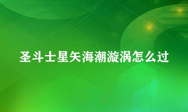 圣斗士星矢海潮漩涡怎么过