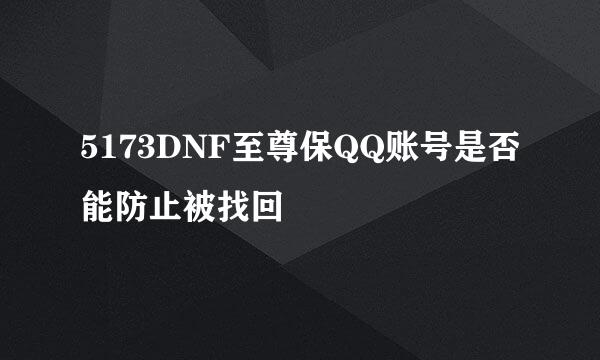 5173DNF至尊保QQ账号是否能防止被找回