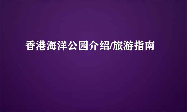 香港海洋公园介绍/旅游指南