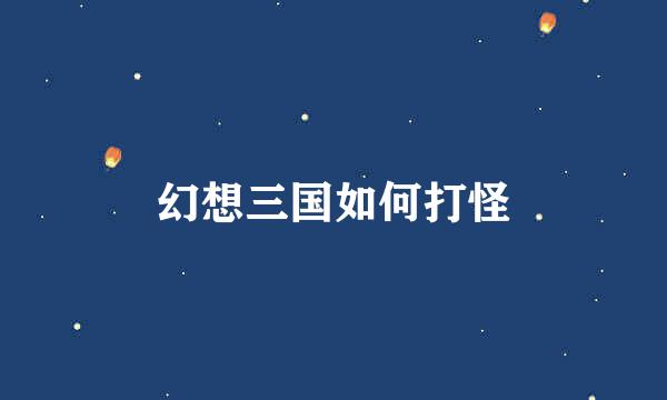 幻想三国如何打怪