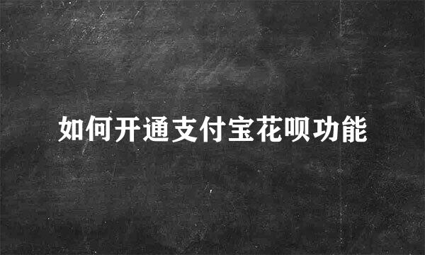 如何开通支付宝花呗功能