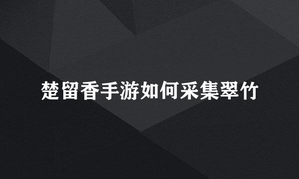 楚留香手游如何采集翠竹