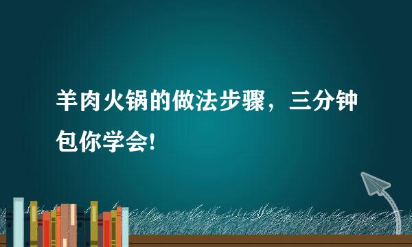 羊肉火锅的做法步骤，三分钟包你学会!