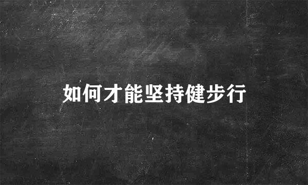 如何才能坚持健步行