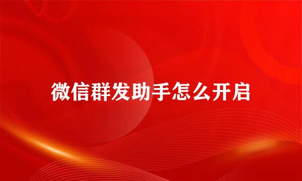 微信群发助手怎么开启