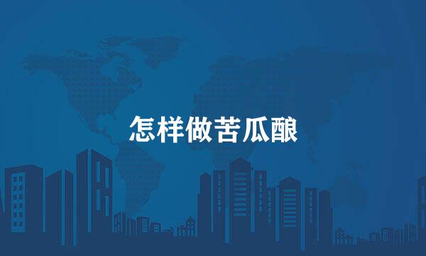怎样做苦瓜酿